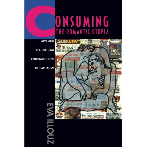Consuming the Romantic Utopia: Love and the Cultural Contradictions of Capitalism - Paperback