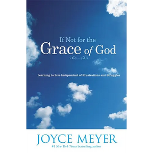 If Not for the Grace of God: Learning to Live Independent of Frustrations and Struggles - Paperback