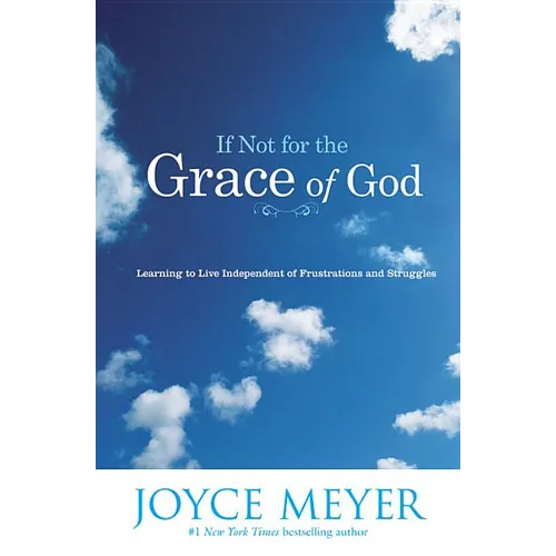 If Not for the Grace of God: Learning to Live Independent of Frustrations and Struggles - Paperback