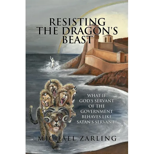 Resisting the Dragon's Beast: What if God's Servant of the Government Behaves Like Satan's Servant? - Paperback