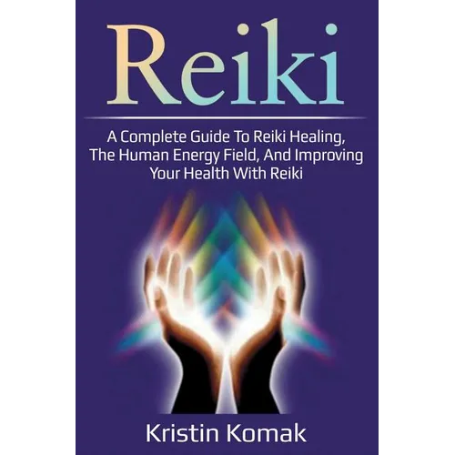Reiki: A complete guide to Reiki healing, the human energy field, and improving your health with Reiki - Paperback