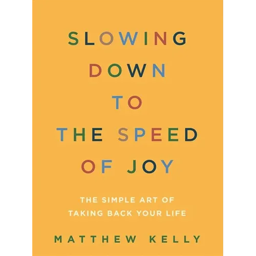 Slowing Down to the Speed of Joy: The Simple Art of Taking Back Your Life - Paperback