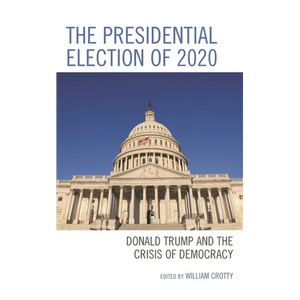 The Presidential Election of 2020: Donald Trump and the Crisis of Democracy - Paperback