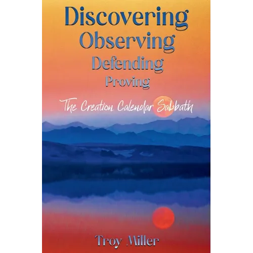 Discovering Observing Defending Proving The Creation Calendar Sabbath - Paperback