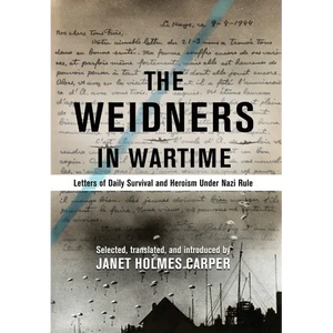 The Weidners in Wartime: Letters of Daily Survival and Heroism Under Nazi Rule - Hardcover