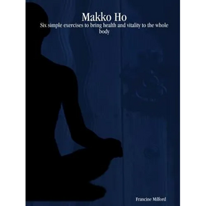 Makko Ho: Six simple exercises to bring health and vitality to the whole body - Paperback