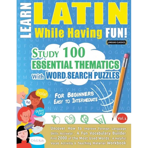 Learn Latin While Having Fun! - For Beginners: Easy to Intermediate - Study 100 Essential Thematics with Word Search Puzzles - Vol.1 - Paperback