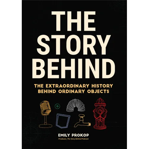 The Story Behind: The Extraordinary History Behind Ordinary Objects - Paperback