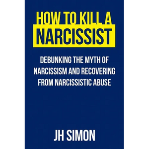 How To Kill A Narcissist: Debunking The Myth Of Narcissism And Recovering From Narcissistic Abuse - Paperback