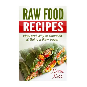 Raw Food Recipes: How and Why to Succeed at Being a Raw Vegan. - Paperback