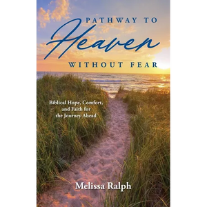 Pathway to Heaven Without Fear: Biblical Hope, Comfort, and Faith for the Journey Ahead - Paperback