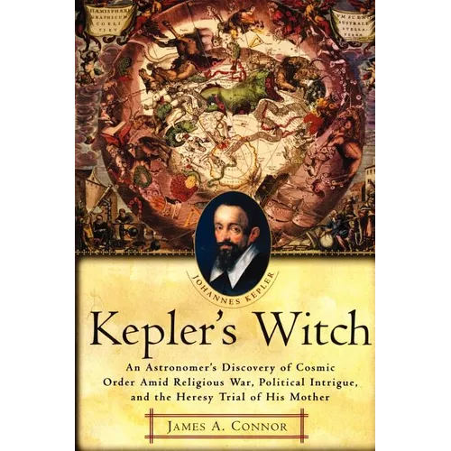 Kepler's Witch: An Astronomer's Discovery of Cosmic Order Amid Religious War, Political Intrigue, and the Heresy Trial of His Mother - Paperback