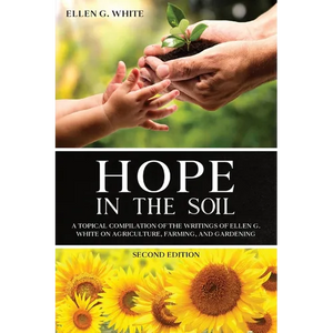 Hope in the Soil: A Topical Compilation of the Writings of Ellen G. White on Agriculture, Farming, and Gardening - Paperback