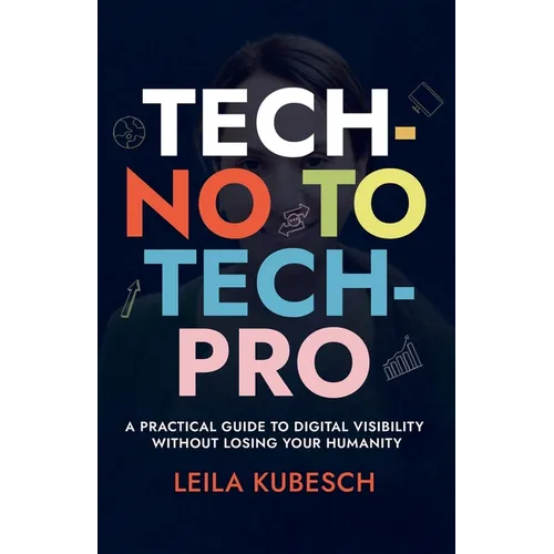 Tech-No to Tech Pro a Practical Guide to Digital Visibility Without Losing Your Humanity - Paperback
