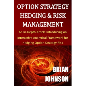 Option Strategy Hedging & Risk Management: An In-Depth Article Introducing an Interactive Analytical Framework for Hedging Option Strategy Risk - Paperback