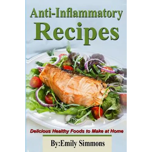 Anti-Inflammatory Recipes: Delicious Healthy Foods to Make at Home - Paperback