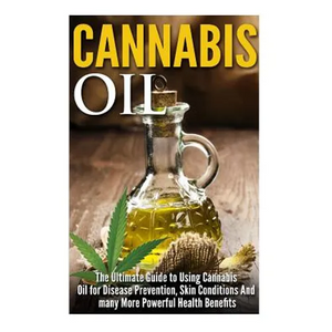 Cannabis Oil: The Ultimate Guide to Using Cannabis Oil for Disease Prevention, Skin Conditions And many More Powerful Health Benefit - Paperback