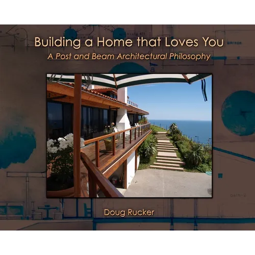 Building a Home that Loves You: A Post and Beam Architectural Philosophy - Hardcover