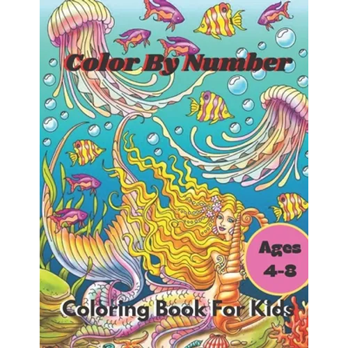 Color By Number Coloring Book For Kids: Coloring Book For Kids Ages 4-8 Boys and Girls, Fun Early Learning, Including Animals & And So Much More (Colo
