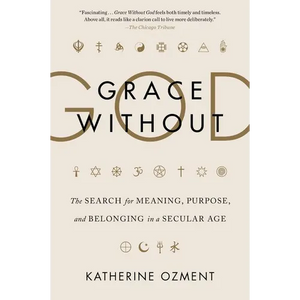 Grace Without God: The Search for Meaning, Purpose, and Belonging in a Secular Age - Paperback