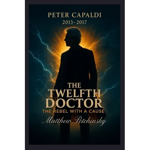 The Twelfth Doctor: The Rebel with a Cause (Peter Capaldi, 2013-2017) - Paperback
