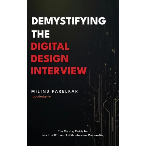 Demystifying the Digital Design Interview: The Missing Guide for Practical RTL and FPGA Interview Preparation - Hardcover