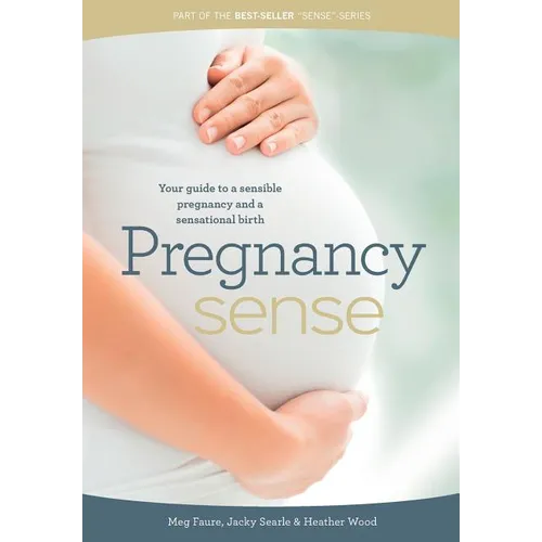 Pregnancy Sense: Your guide to a sensible pregnancy and a sensational birth - Paperback