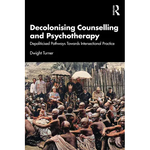 Decolonising Counselling and Psychotherapy: Depoliticised Pathways Towards Intersectional Practice - Paperback