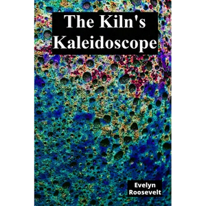 The Kiln's Kaleidoscope: Innovative Ceramic Techniques and Glaze Combinations - Paperback