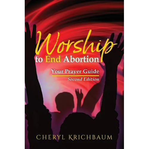 Worship to End Abortion: Your Prayer Guide - Paperback