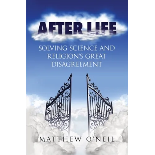 After Life: Solving Science and Religion's Great Disagreement - Paperback