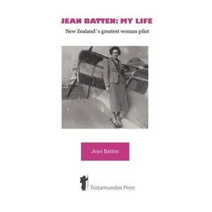 Jean Batten: My Life - New Zealand's Greatest Woman Pilot - Paperback