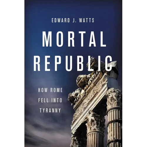 Mortal Republic: How Rome Fell Into Tyranny - Paperback