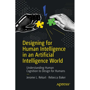 Designing for Human Intelligence in an Artificial Intelligence World: Understanding Human Cognition to Design for Humans - Paperback
