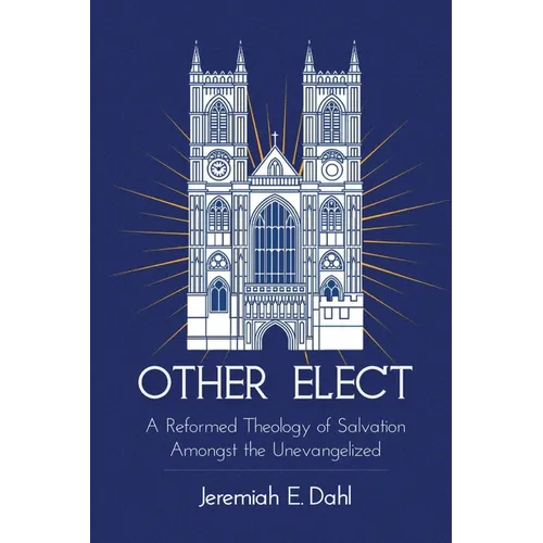 Other Elect: A Reformed Theology of Salvation Amongst the Unevangelized - Paperback