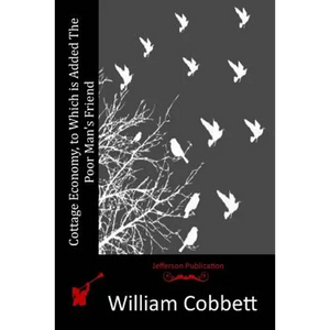 Cottage Economy, to Which is Added The Poor Man's Friend - Paperback