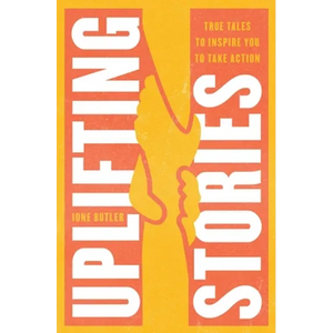 Uplifting Stories: True Tales to Inspire You to Take Action - Paperback