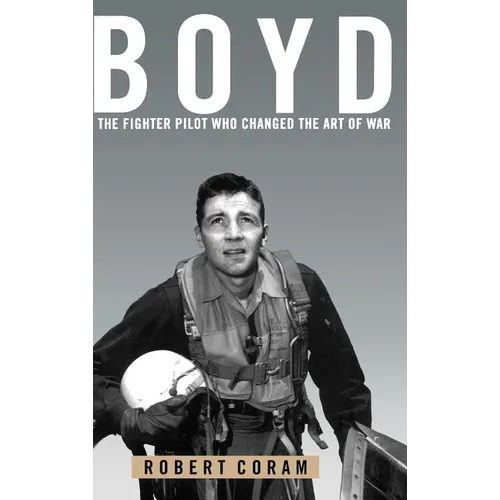Boyd: The Fighter Pilot Who Changed the Art of War - Hardcover