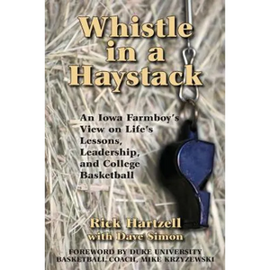 Whistle in a Haystack: An Iowa Farmboy's View on Life's Lessons, Leadership and College Basketball - Paperback
