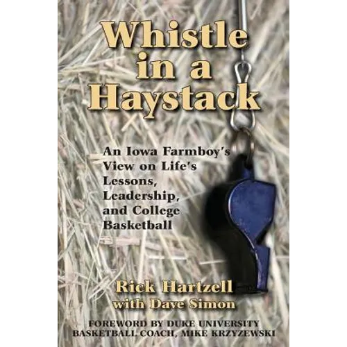 Whistle in a Haystack: An Iowa Farmboy's View on Life's Lessons, Leadership and College Basketball - Paperback