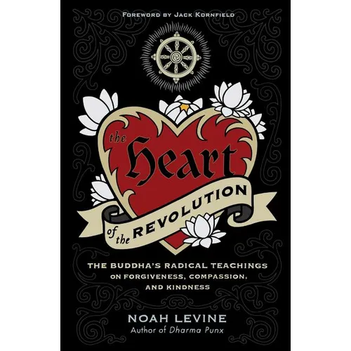 The Heart of the Revolution: The Buddha's Radical Teachings on Forgiveness, Compassion, and Kindness - Paperback