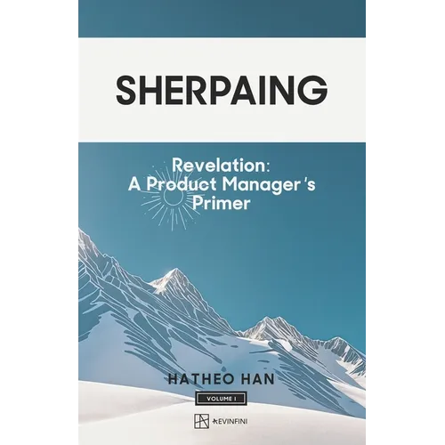 Sherpaing: Revelation: A Product Manager's Primer: Product Thinking, Methodologies, and Frameworks that Define AI-era Product Leadership - Paperback