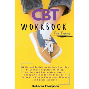 CBT Workbook for Teens: Skills and Activities to Help Your Son to Conquer Negative Thinking, Anxiety and Depression. How to Manage his Moods and Boost - Paperback