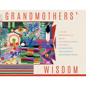 Grandmothers' Wisdom: Living Portrayals from the International Council of Thirteen Indigenous Grandmothers - Paperback