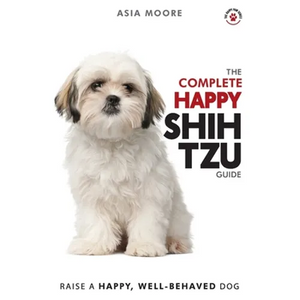The Complete Happy Shih Tzu Guide: The A-Z Shih Tzu Manual for New and Experienced Owners - Paperback