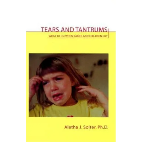 Tears and Tantrums: What to Do When Babies and Children Cry - Paperback