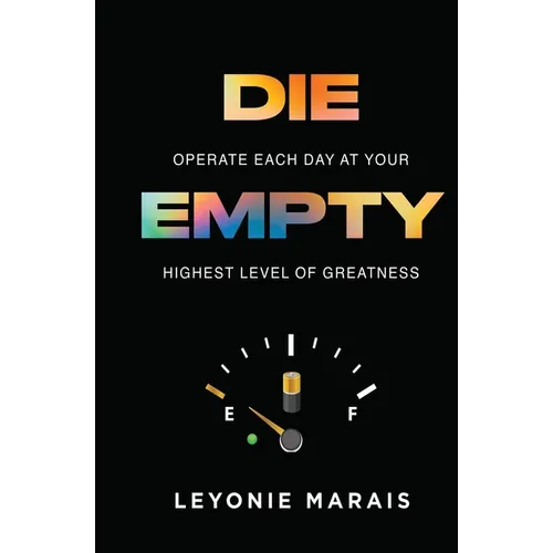Die Empty: Operate Each Day At Your Highest Level Of Greatness - Paperback