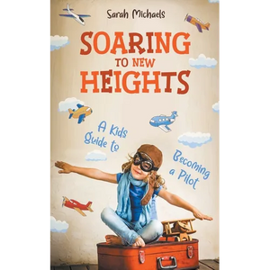 Soaring to New Heights: A Kid's Guide to Becoming a Pilot - Paperback