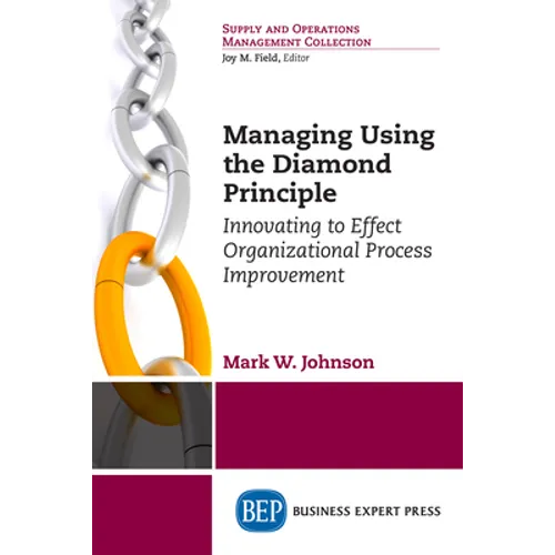 Managing Using the Diamond Principle: Innovating to Effect Organizational Process Improvement - Paperback