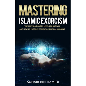 Mastering Islamic Exorcism: The 7 Revolutionary Levels of Ruqyah and How to Produce Powerful Spiritual Medicine - Paperback